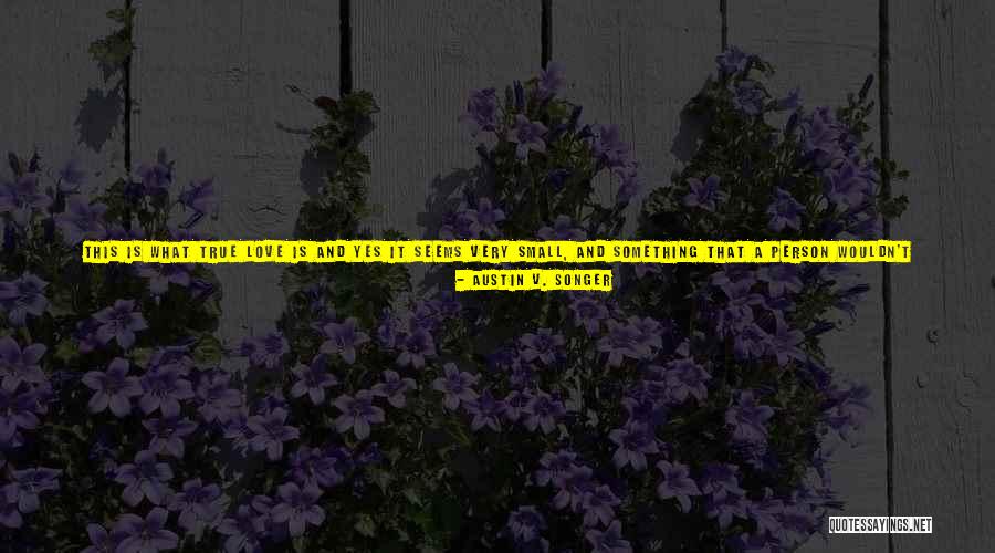 To Find True Love Quotes By Austin V. Songer To Find True Love Quotes By Austin V. Songer