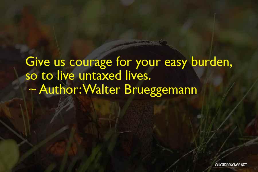To Give Courage Quotes By Walter Brueggemann
