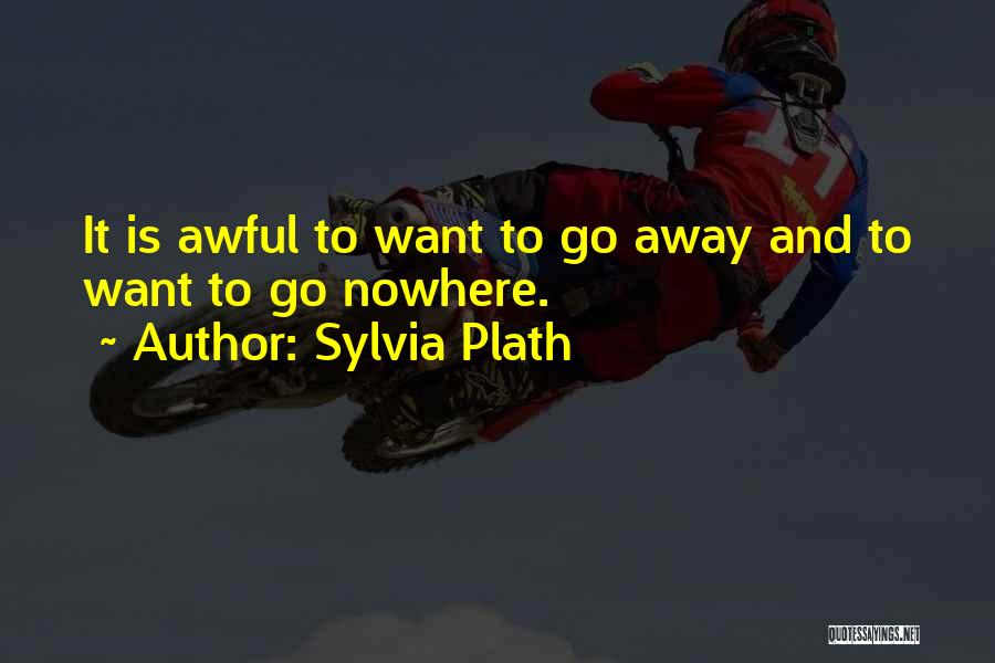 To Go Away Quotes By Sylvia Plath