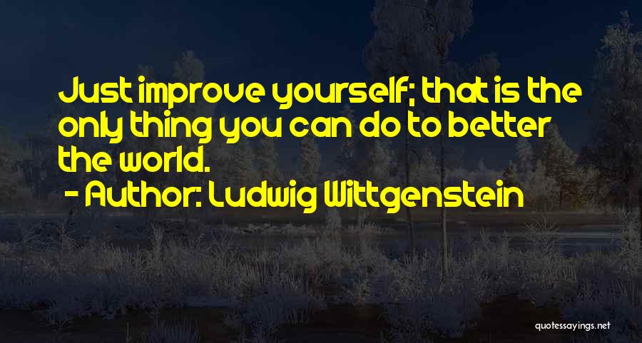 To Improve Yourself Quotes By Ludwig Wittgenstein