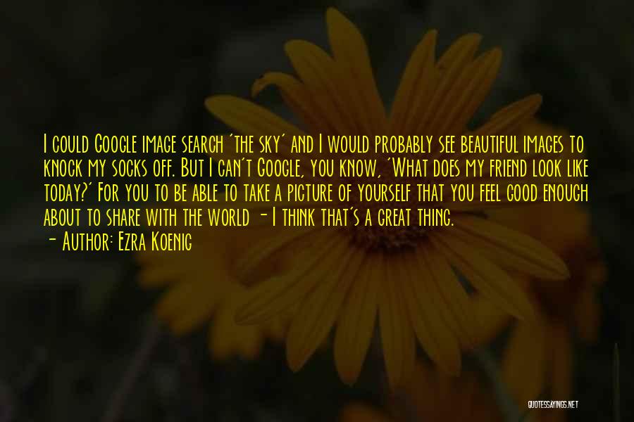 To Look Beautiful Quotes By Ezra Koenig