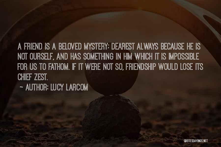 To Lose A Friend Quotes By Lucy Larcom