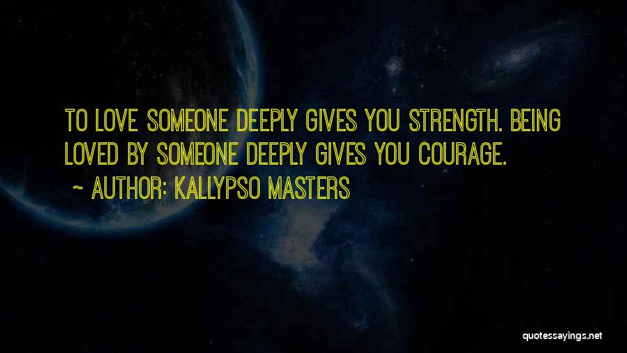 To Love Deeply Quotes By Kallypso Masters