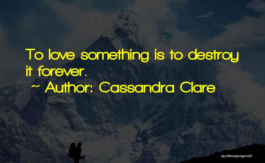 To Love Something Quotes By Cassandra Clare