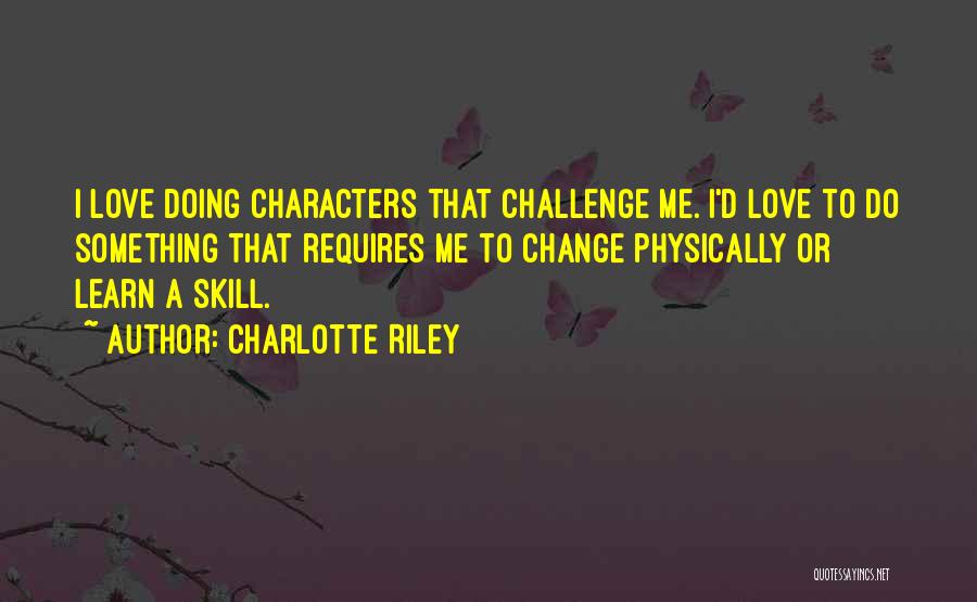 To Love Something Quotes By Charlotte Riley
