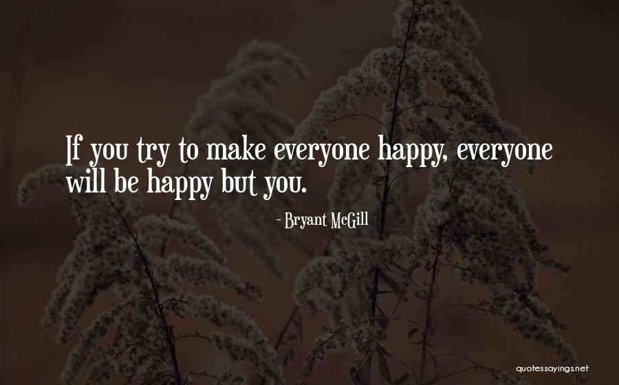 To Make Everyone Happy Quotes By Bryant McGill To Make Everyone Happy Quotes By Bryant McGill