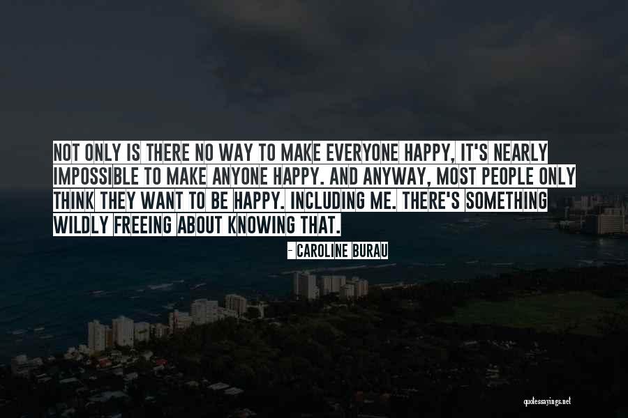 To Make Everyone Happy Quotes By Caroline Burau To Make Everyone Happy Quotes By Caroline Burau