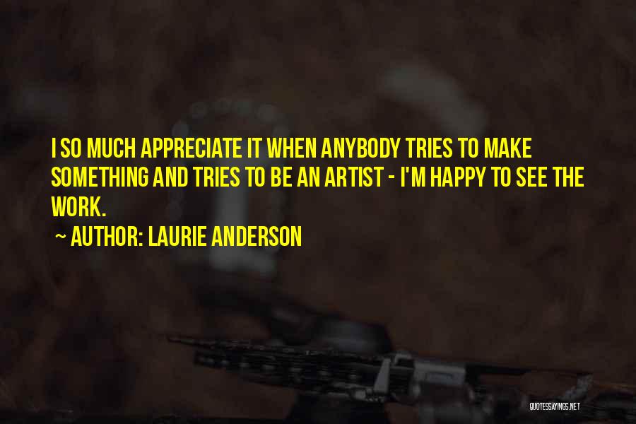 To Make Happy Quotes By Laurie Anderson