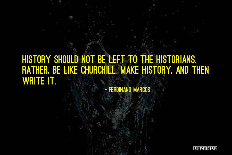 To Make History Quotes By Ferdinand Marcos To Make History Quotes By Ferdinand Marcos