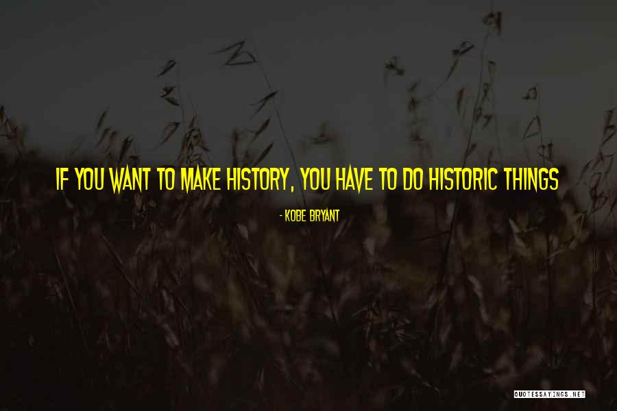 To Make History Quotes By Kobe Bryant To Make History Quotes By Kobe Bryant