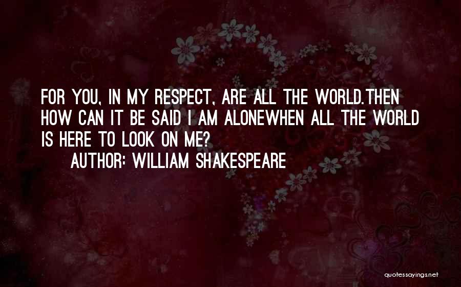 To Me You Are My World Quotes By William Shakespeare