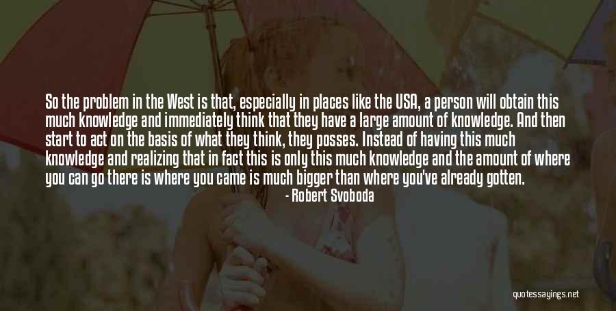 To Much Knowledge Quotes By Robert Svoboda To Much Knowledge Quotes By Robert Svoboda