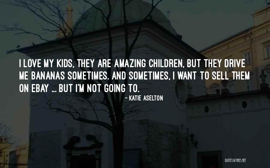 To My Children Quotes By Katie Aselton To My Children Quotes By Katie Aselton