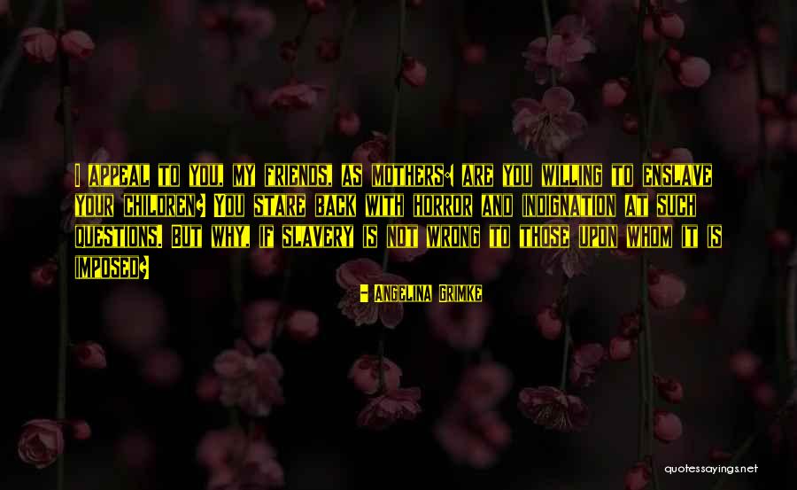 To My Friends Quotes By Angelina Grimke