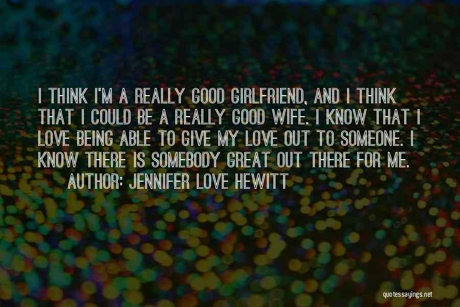 To My Girlfriend Love Quotes By Jennifer Love Hewitt