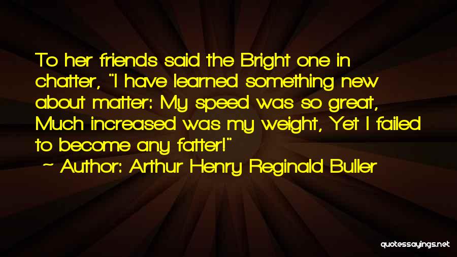 To New Friends Quotes By Arthur Henry Reginald Buller