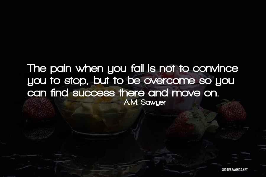 To Overcome Pain Quotes By A.M. Sawyer