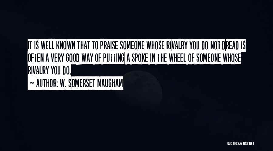 To Praise Someone Quotes By W. Somerset Maugham