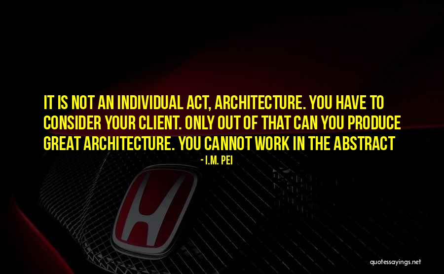 To Produce Quotes By I.M. Pei To Produce Quotes By I.M. Pei
