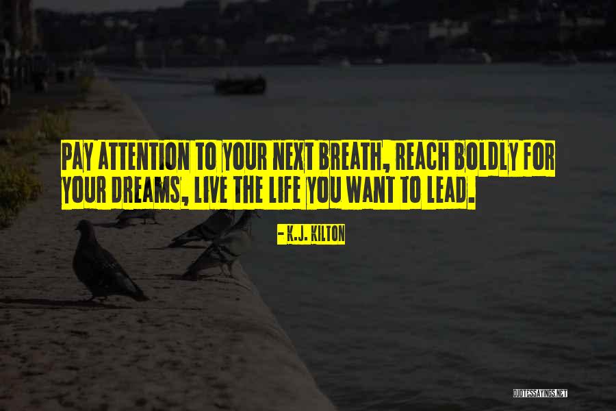 To Reach Your Dreams Quotes By K.J. Kilton To Reach Your Dreams Quotes By K.J. Kilton