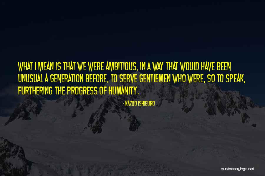 To Serve Humanity Quotes By Kazuo Ishiguro To Serve Humanity Quotes By Kazuo Ishiguro