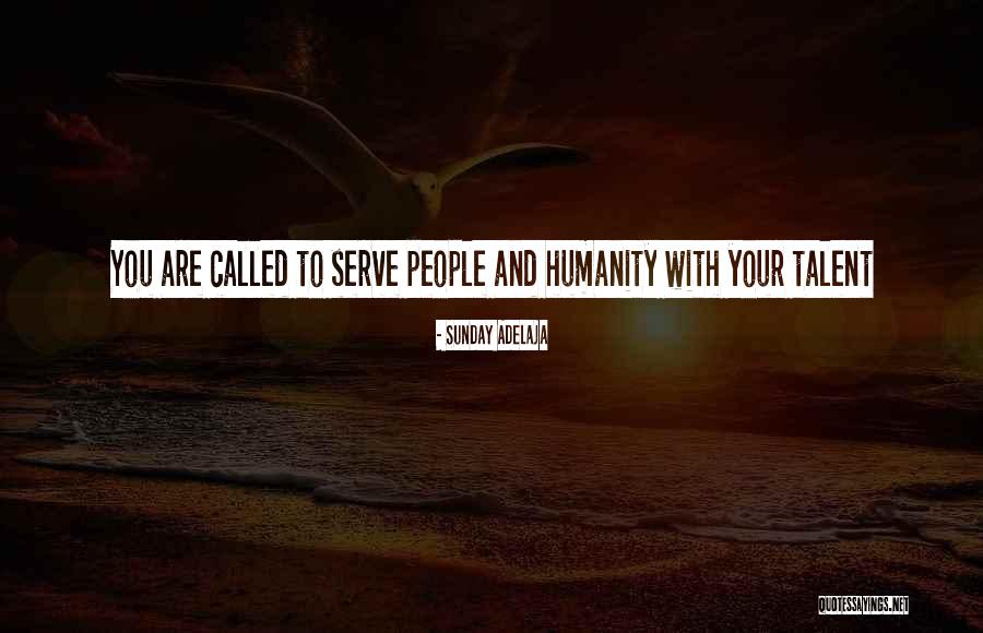 To Serve Humanity Quotes By Sunday Adelaja To Serve Humanity Quotes By Sunday Adelaja