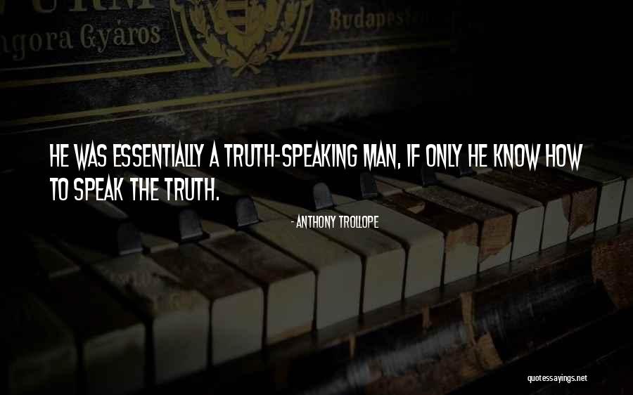 To Speak The Truth Quotes By Anthony Trollope To Speak The Truth Quotes By Anthony Trollope
