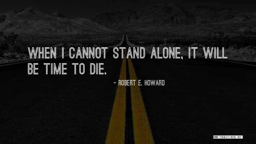 To Stand Alone Quotes By Robert E. Howard To Stand Alone Quotes By Robert E. Howard