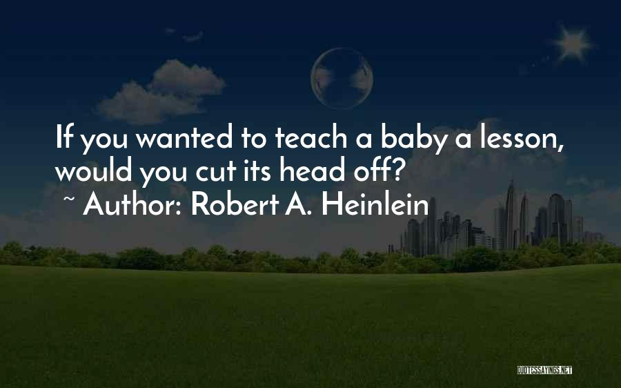 To Teach A Lesson Quotes By Robert A. Heinlein