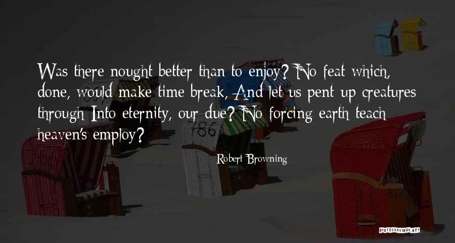 To Teach Better Quotes By Robert Browning To Teach Better Quotes By Robert Browning