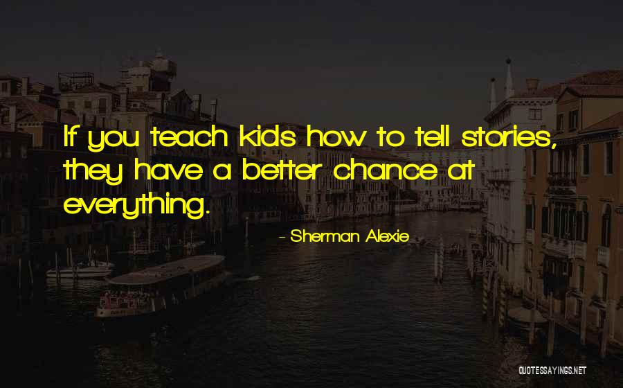 To Teach Better Quotes By Sherman Alexie To Teach Better Quotes By Sherman Alexie