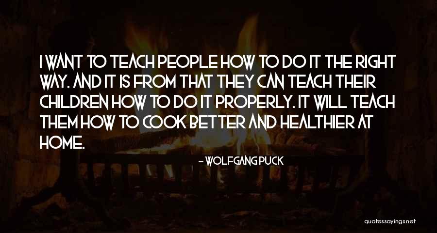 To Teach Better Quotes By Wolfgang Puck To Teach Better Quotes By Wolfgang Puck