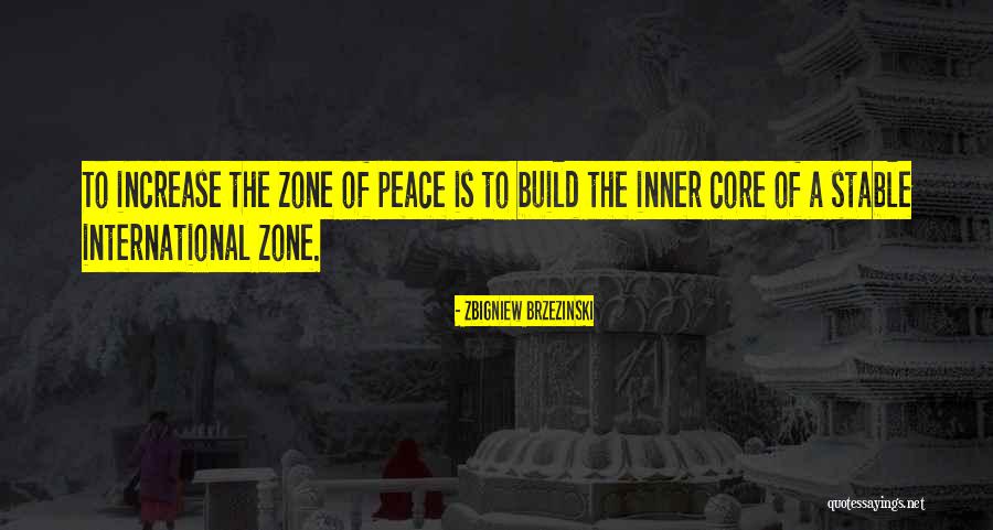 To The Inner Core Quotes By Zbigniew Brzezinski To The Inner Core Quotes By Zbigniew Brzezinski