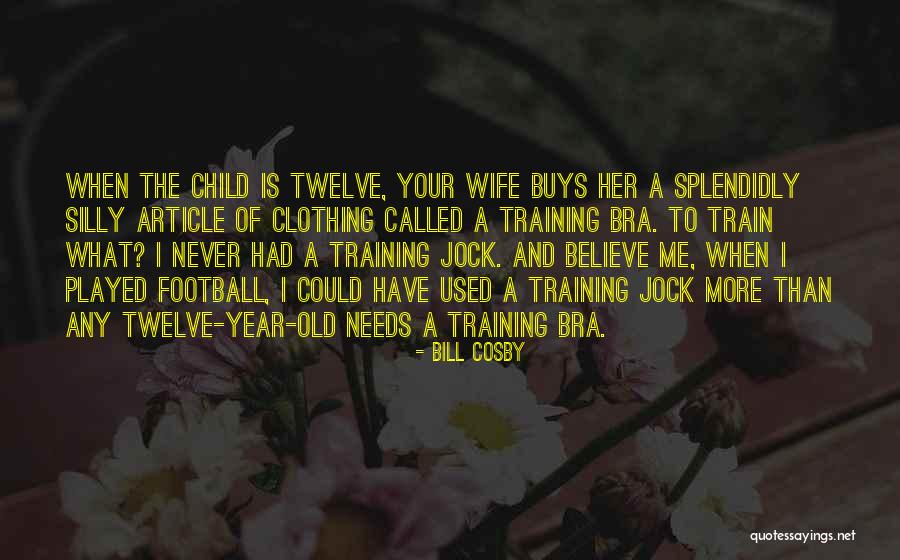 To Training Bra Quotes By Bill Cosby To Training Bra Quotes By Bill Cosby