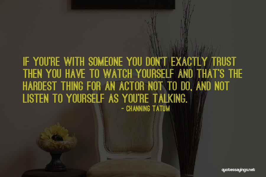 To Trust Someone Quotes By Channing Tatum To Trust Someone Quotes By Channing Tatum
