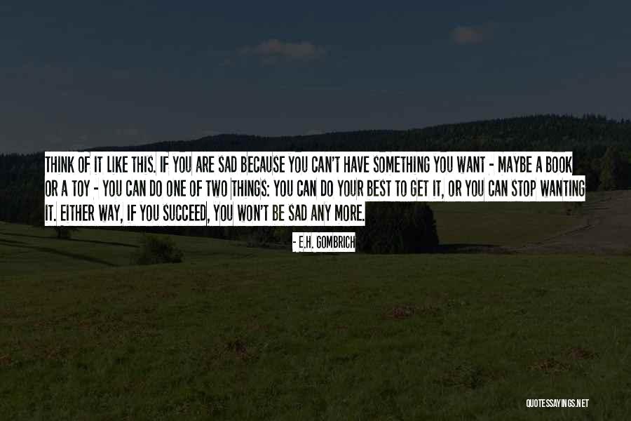 To Want Something You Can't Have Quotes By E.H. Gombrich To Want Something You Can't Have Quotes By E.H. Gombrich