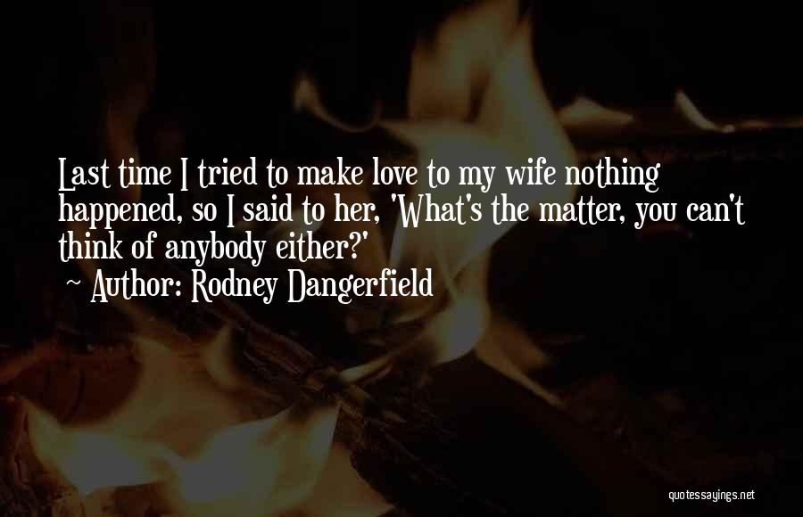 To Wife Love Quotes By Rodney Dangerfield