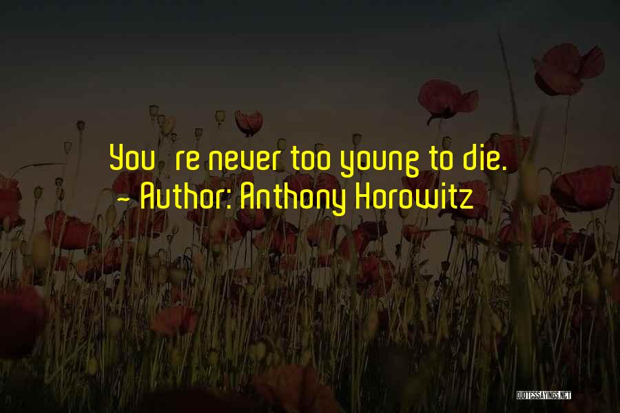 To Young To Die Quotes By Anthony Horowitz