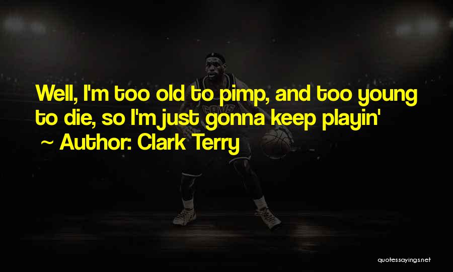 To Young To Die Quotes By Clark Terry