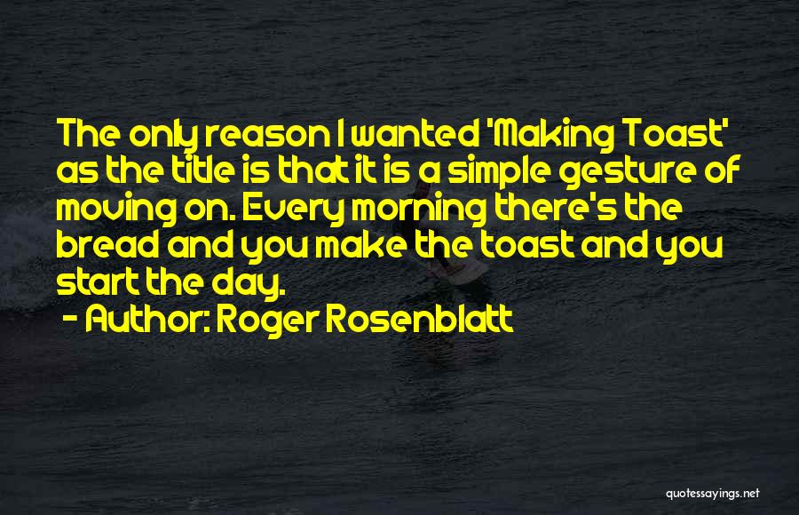 Toast Bread Quotes By Roger Rosenblatt