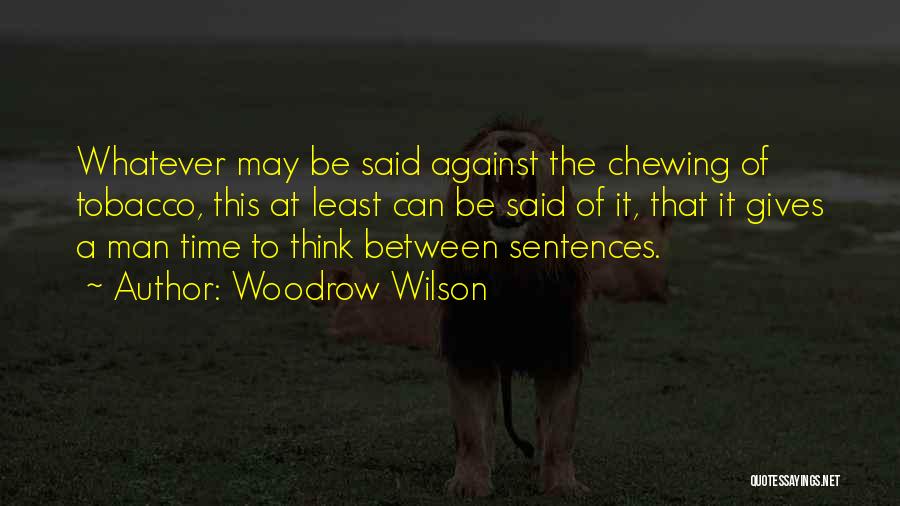 Tobacco Chewing Quotes By Woodrow Wilson