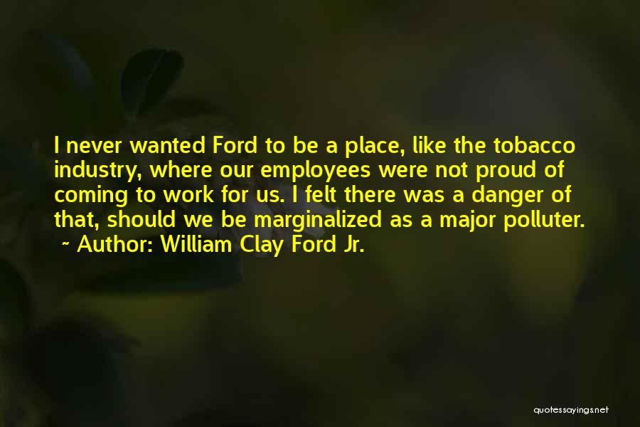 Tobacco Industry Quotes By William Clay Ford Jr.