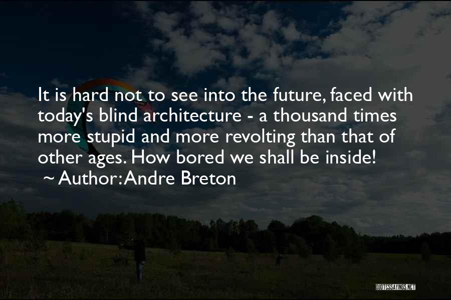 Today And The Future Quotes By Andre Breton
