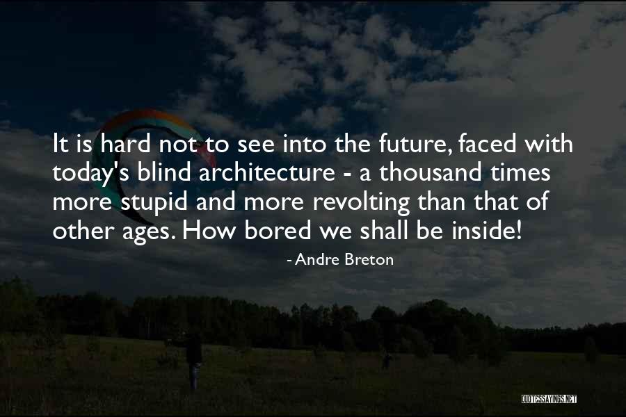 Today And The Future Quotes By Andre Breton