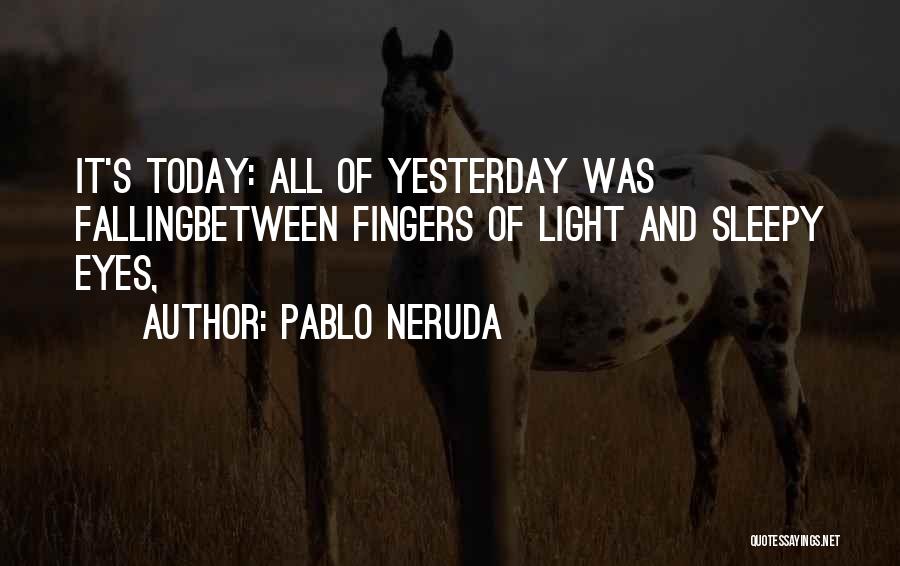 Today And Yesterday Quotes By Pablo Neruda