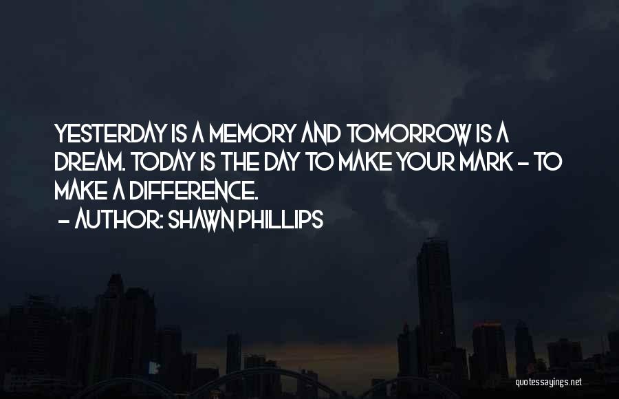 Today And Yesterday Quotes By Shawn Phillips