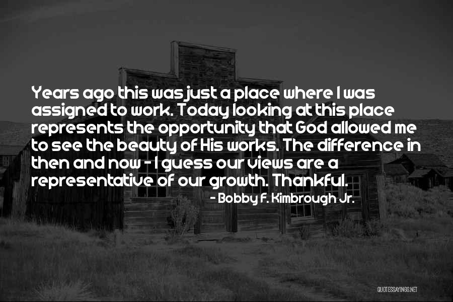 Today Be Thankful Quotes By Bobby F. Kimbrough Jr. Today Be Thankful Quotes By Bobby F. Kimbrough Jr.