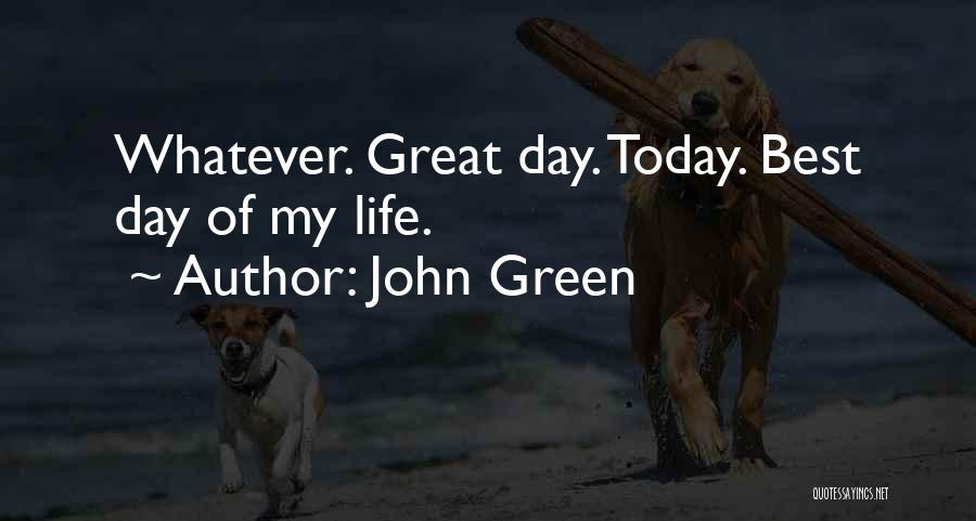 Today Best Day My Life Quotes By John Green