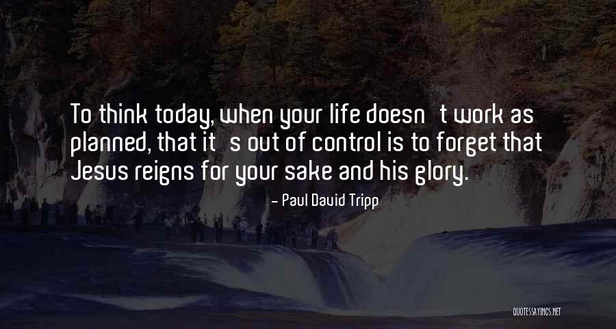 Today Did Not Go As Planned Quotes By Paul David Tripp Today Did Not Go As Planned Quotes By Paul David Tripp