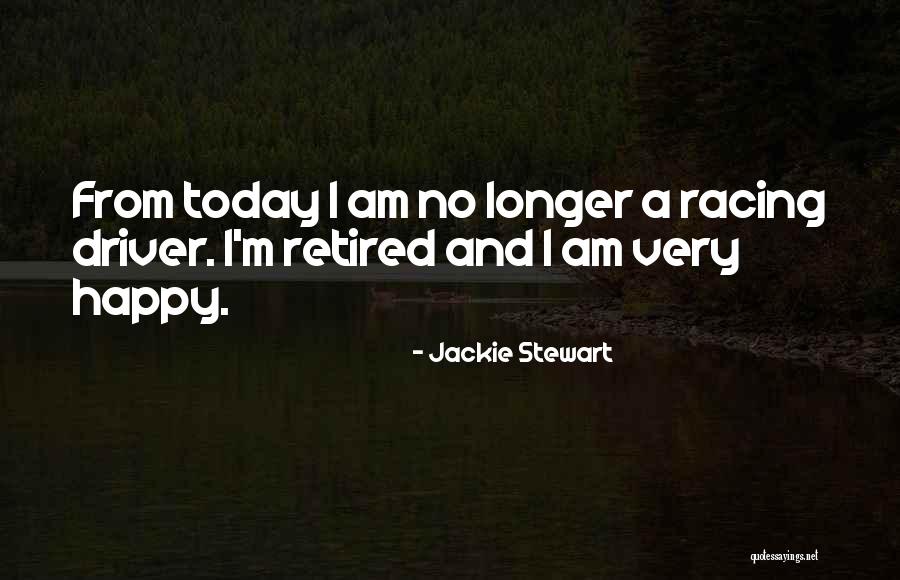 Today I Am Happy Quotes By Jackie Stewart Today I Am Happy Quotes By Jackie Stewart